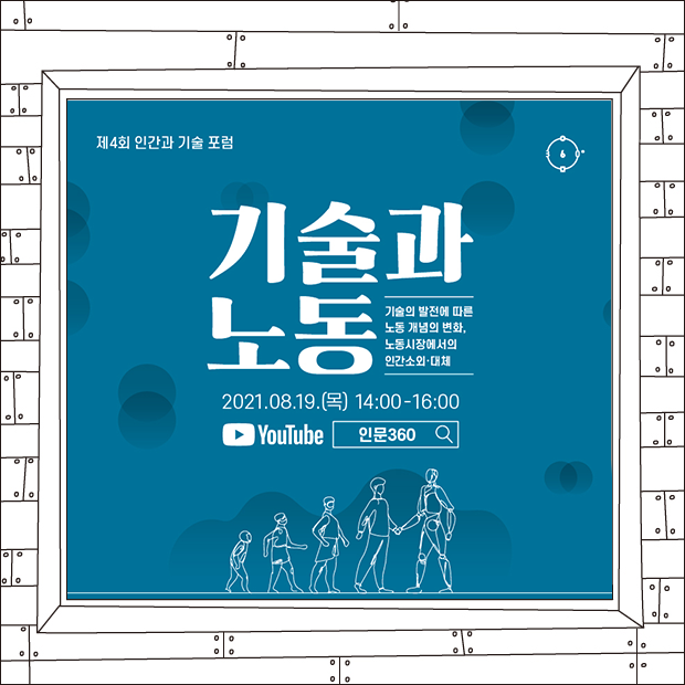 제 4회 인간과 기술 포럼 기술과 노동 (기술의 발전에 따른 노동 개념의 변화, 노동시장에서의 인간소외-대체. 2021.08.19.(목) 14:00-16:00 YouTube 인문360