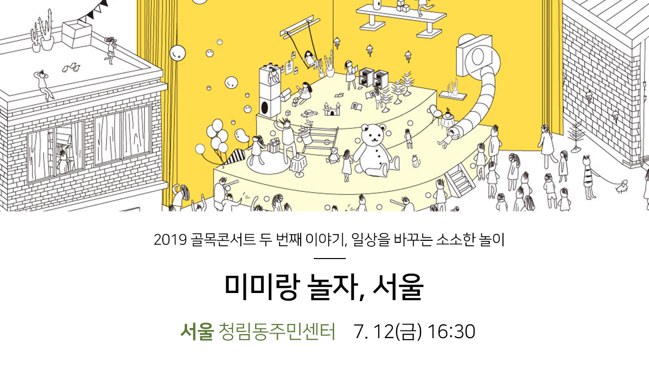 2019 골목콘서트 두 번째 이야기, 일상을 바꾸는 소소한 놀이. 미미랑 놀자,서울. 서울 청림동주민센터 7.12(금) 16:30