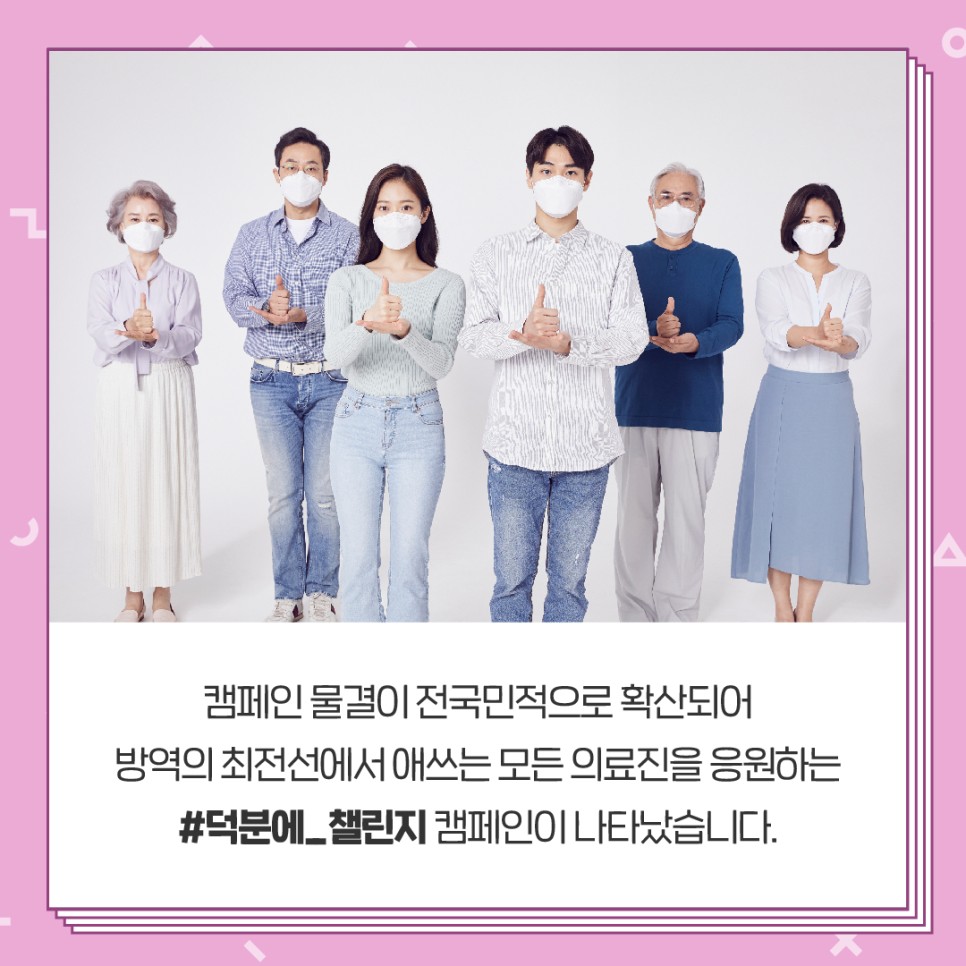 캠페인 물결이 전국민적으로 확산되어 방역의 최전선에 애쓰는 모든 의료진을 응원하는 #덕분에_챌린지 캠페인이 나타났습니다.