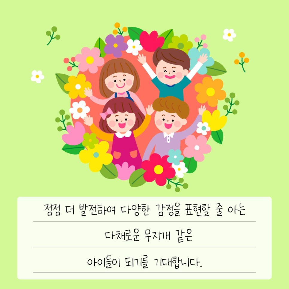 점점 더 발전하여 다양한 감정을 표현할 줄 아는 다채로운 무지개 같은 아이들이 되기를 기대합니다.