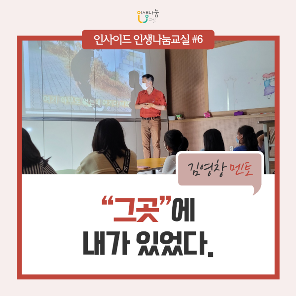 인생나눔교실 인사이드 인생나눔교실#6 김영창 멘토 "그곳"에 내가 있었다.