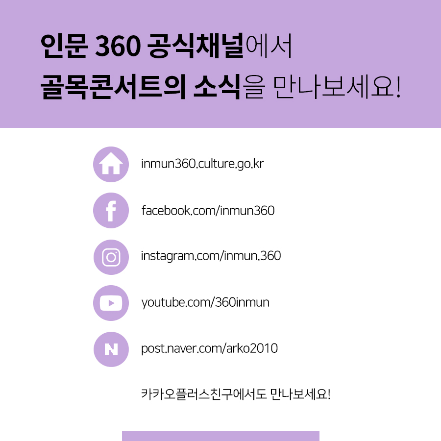인문360 공식채널에서 골목콘서트의 소식을 만나보세요! inmun360.culture.go.kr  facebook.com/inmun360. instagram.com/inmun360. youtube.com/360inmun. post.navercom/arko2010. 카카오플러스친구에서도 만나보세요!