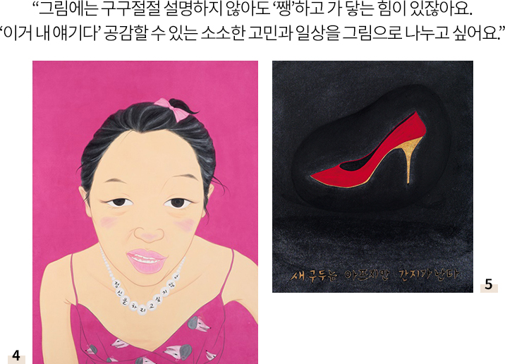 “그림에는 구구절절 설명하지 않아도 ‘쨍’하고 가 닿는 힘이 있잖아요. ‘이거 내 얘기다’ 공감할 수 있는 소소한 고민과 일상을 그림으로 나누고 싶어요.”