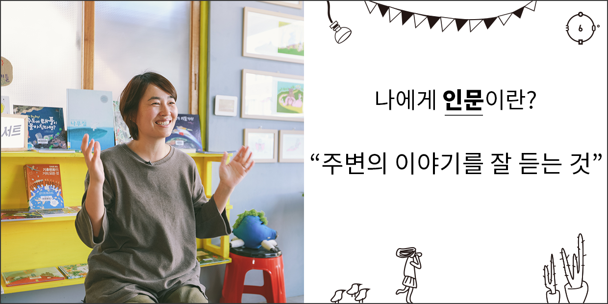 나에게 인문이란 주변의 이야기를 잘 듣는 것