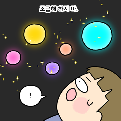 조급해 하지마. 