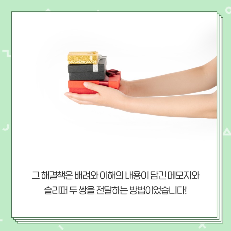 그 해결책은 배려와 이해의 내용이 담긴 메모지와 슬리퍼 두 쌍을 전달하는 방법이었습니다!