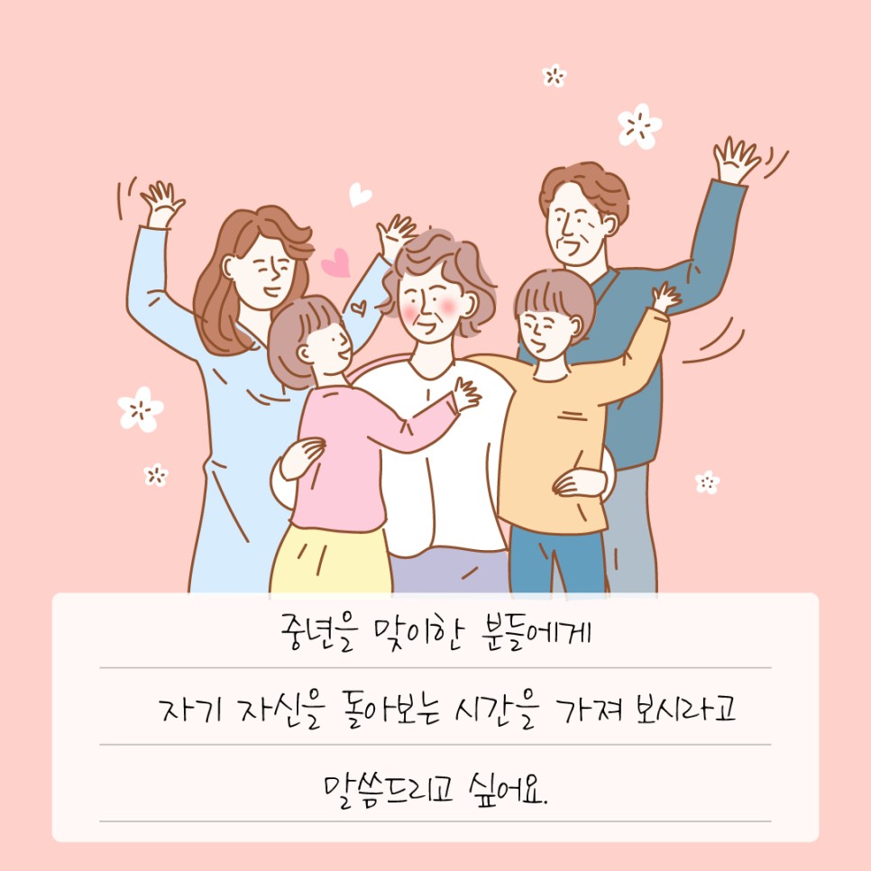 중년을 맞이한 분들에게 자기 자신을 돌아보는 시간을 가져 보시라고 말씀드리고 싶어요.