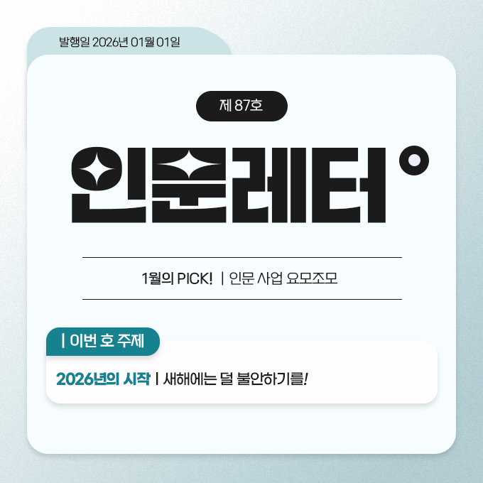 발행일 2026년 01월 01일. 제 87호 인문레터 1월의 PICK! | 인문사업 요모조모. 이번 호 주제 2026년 시작 | 새해에는 덜 불안하기를!