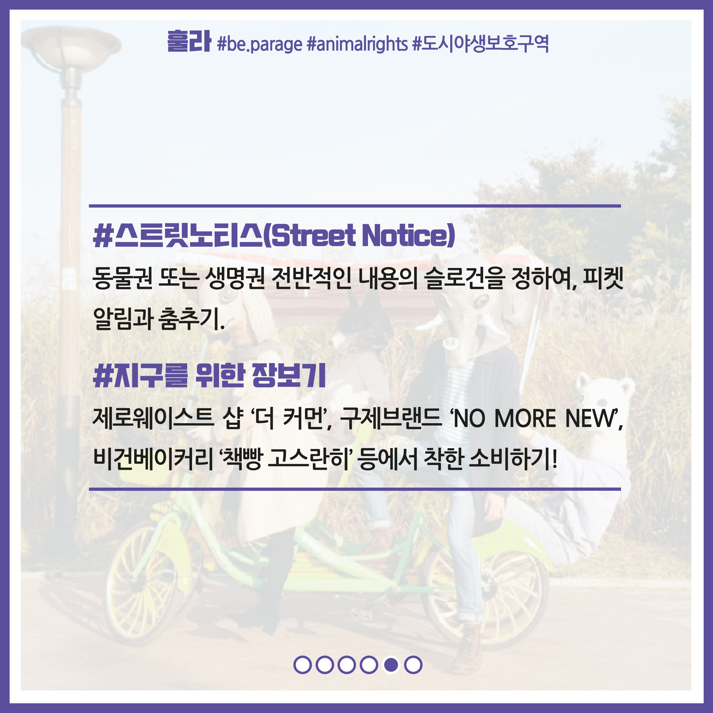 #스트릿노티스, 동물권 또는 생명권 전반적인 내용의 슬로건을 정하여, 피켓 알림과 춤추기 / #지구를 위한 장보기, 제로웨이스트 샵 '더 커먼', 구제브랜드 'NO MORE NEW', 비건베이커리 '책빵 고스란히' 등에서 착한 소비하기!