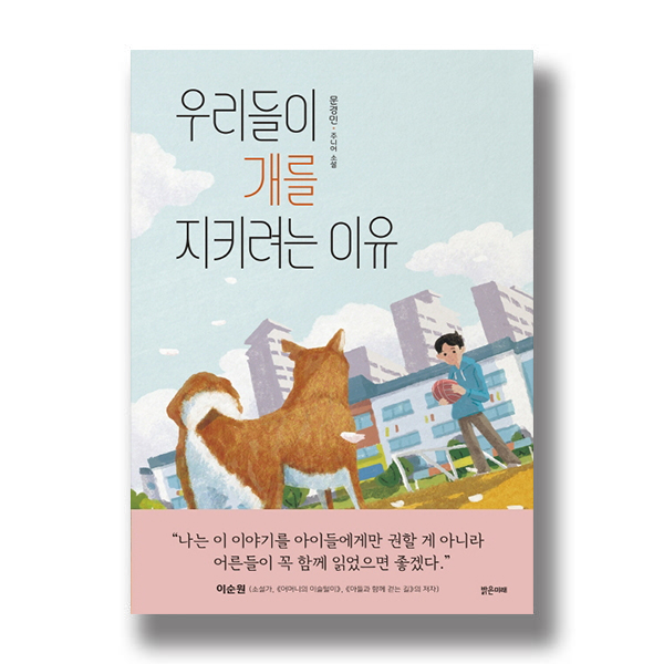 우리들의 개를 지키려는 이유 문경민 주니어 소설 "나는 이 이야기를 아이들에게만 권할 게 아니라 어른들이 꼭 함께 읽었으면 좋겠다." 밝은미래