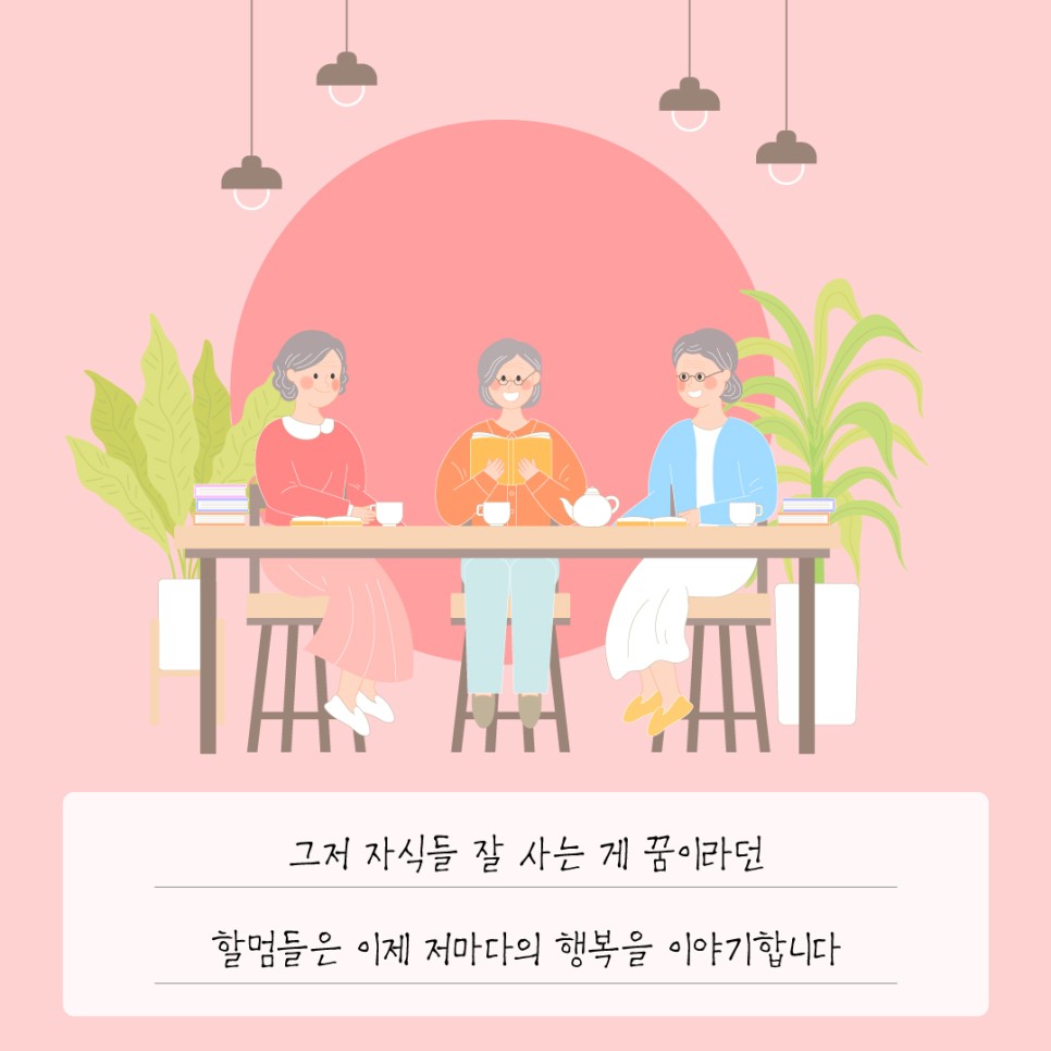 그저 자식들 잘 사는 게 꿈이라던 할멈들은 이제 저마다의 행복을 이야기합니다
