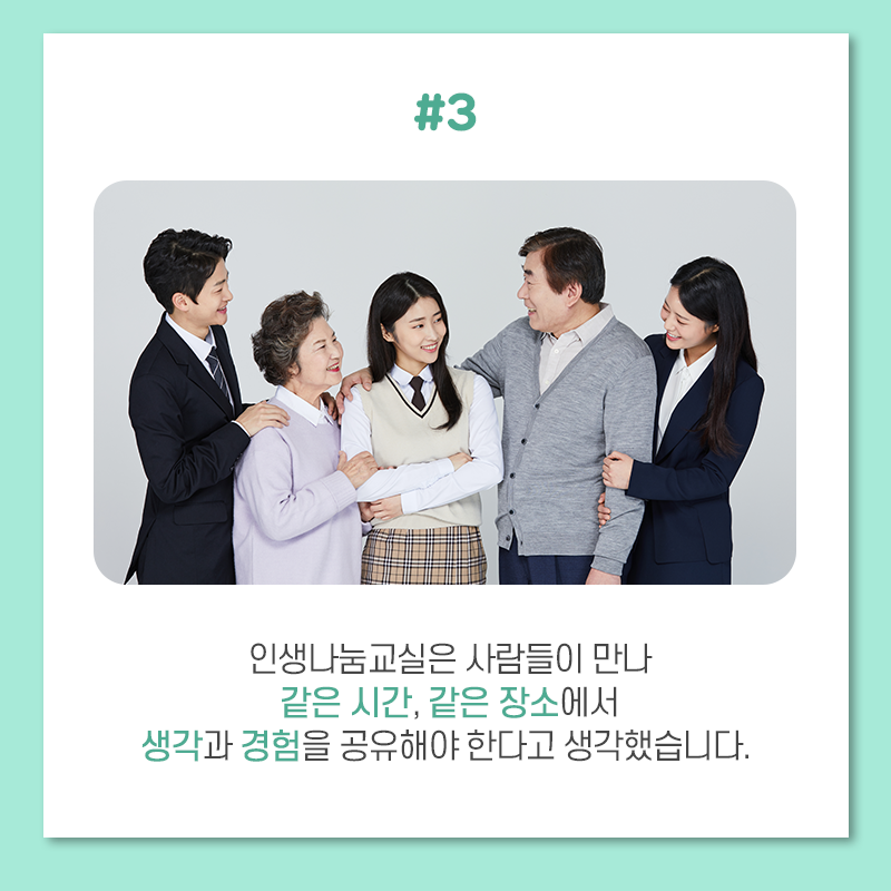 인생나눔교실은 사람들이 만나 같은 시간, 같은 장소에서 생각과 경험을 공유해야 한다고 생각했습니다.