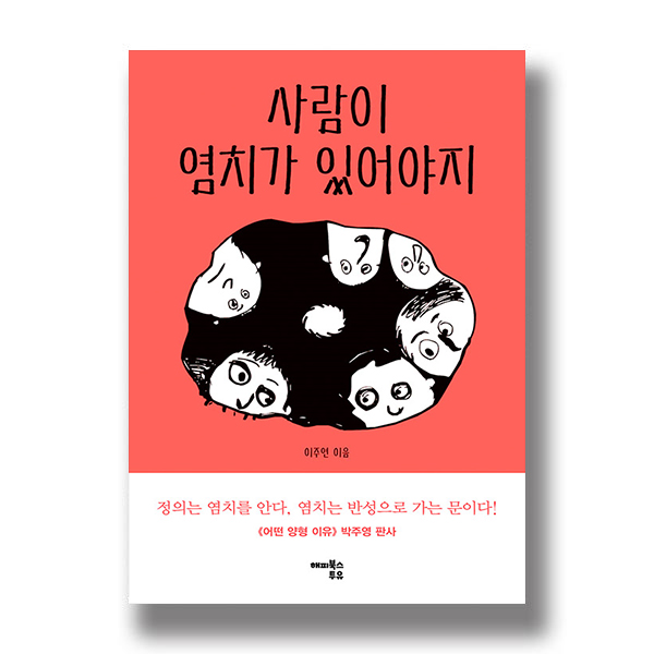 사람이 염치가 있어야지. 이주연 이음. 정의는 염치를 안다, 염치는 반성으로 가는 문이다! 어떤 양형 이유 박주영 판사. 해피북스투유 출판