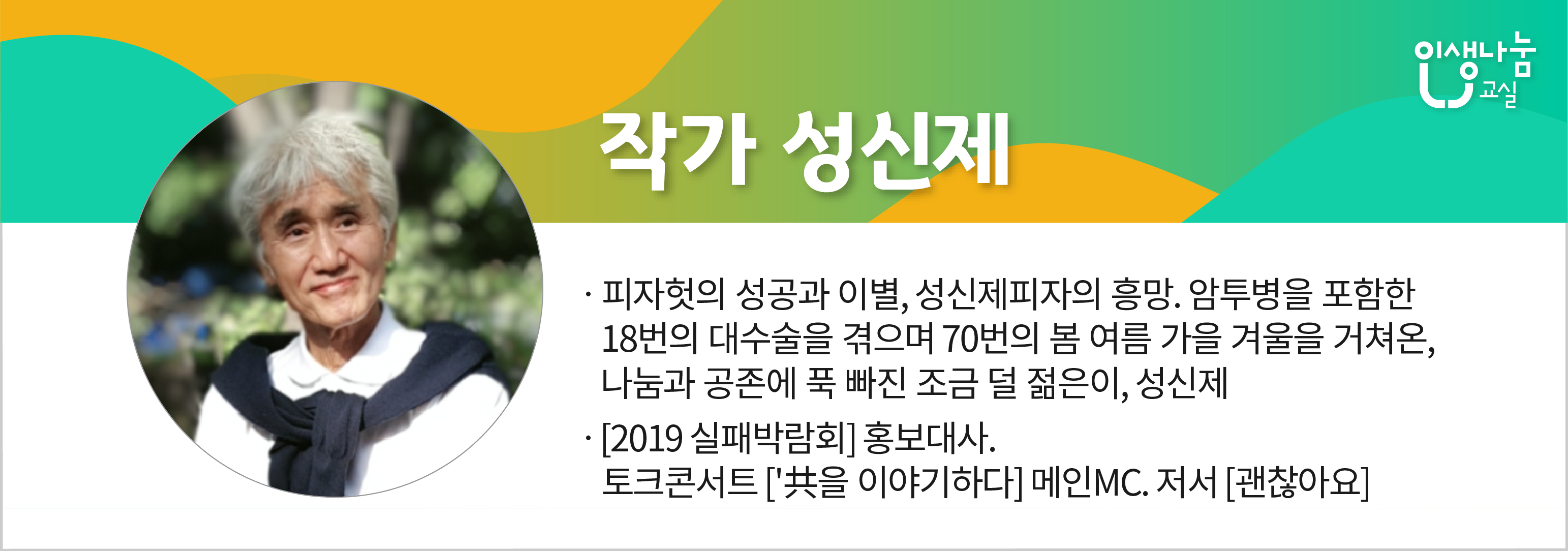 작가 성신제 피자헛의 성공과 이별, 성신제피자의 흥망. 암투병을 포함한 18번의 대수술을 겪으며 70번의 봄 여름 가을 겨울을 거쳐온, 나눔과 공존에 푹 빠진 조금 덜 젊은이, 성신제 [2019 실패박람회] 홍보대사. 토크콘서트 [共을 이야기하다] 메인MC. 저서 [괜찮아요]