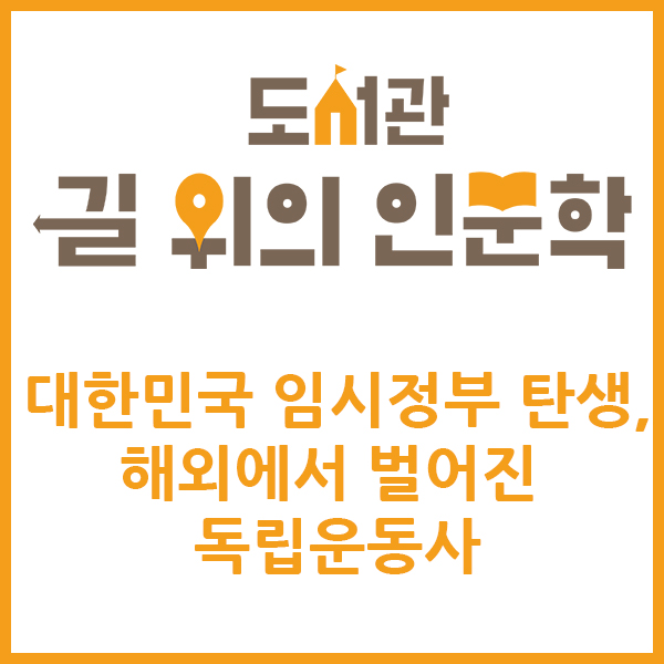 도서관 길 위의 인문학 대한민국 임시정부 탄생과 해외에서 벌어진 독립운동사
