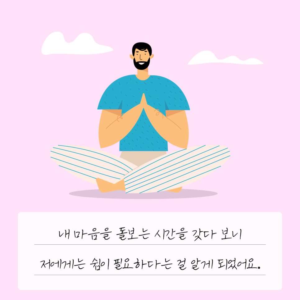 내 마음을 돌보는 시간을 갖다 보니 저에게는 쉼이 필요하다는 걸 알게 되었어요.