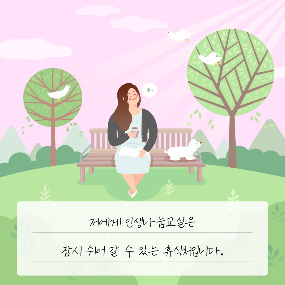 저에게 인생나눔교실은 잠시 쉬어 갈 수 있는 휴식처입니다.