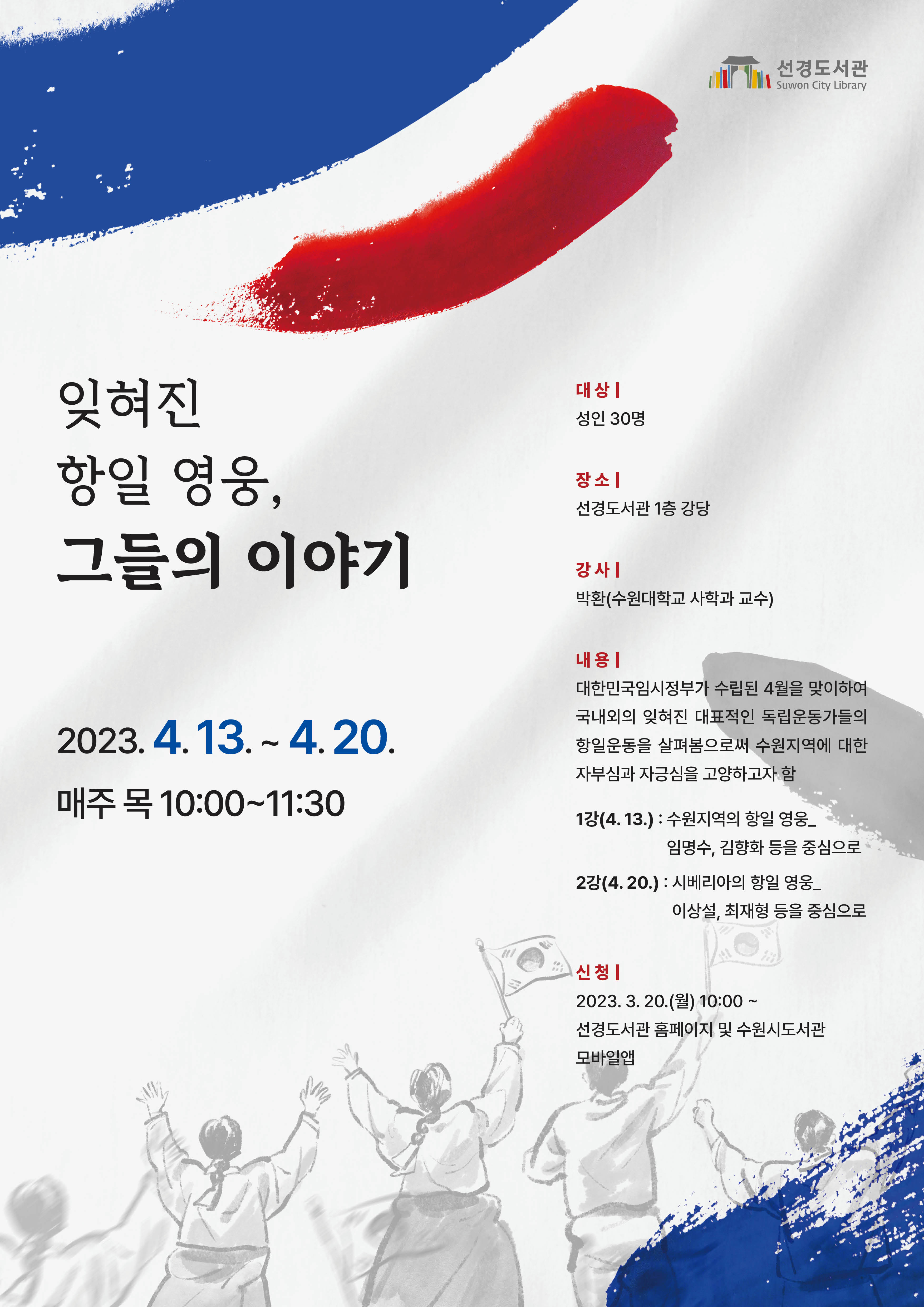 2023.4.13.~4.20. 매주 목 10:00~11:30, 내용: 대한민국임시정부가 수립된 4월을 맞이하여 국내외의 잊혀진 대표적인 독립운동가들의 항일운동을 살펴봄으로써 수원지역에 대한 자부심과 자긍심을 고양하고자 함, 1강(4.13.): 수원지역의 항일 영웅 임명수, 김향화 등을 중심으로, 2강(4.20.): 시베리아의 항일 영웅 이상설, 최재형 등을 중심으로, 신청: 2023.3.20.(월) 10:00~ 선경도서관 홈페이지 및 수원시도서관 모바일앱