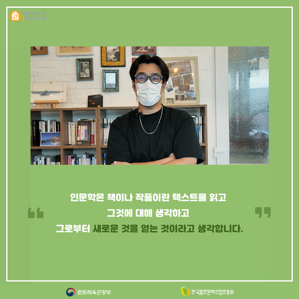 인문학은 책이나 작품이란 텍스트를 읽고 그것에 대해 생각하고 그로부터 새로운 것을 얻는 것이라고 생각합니다.