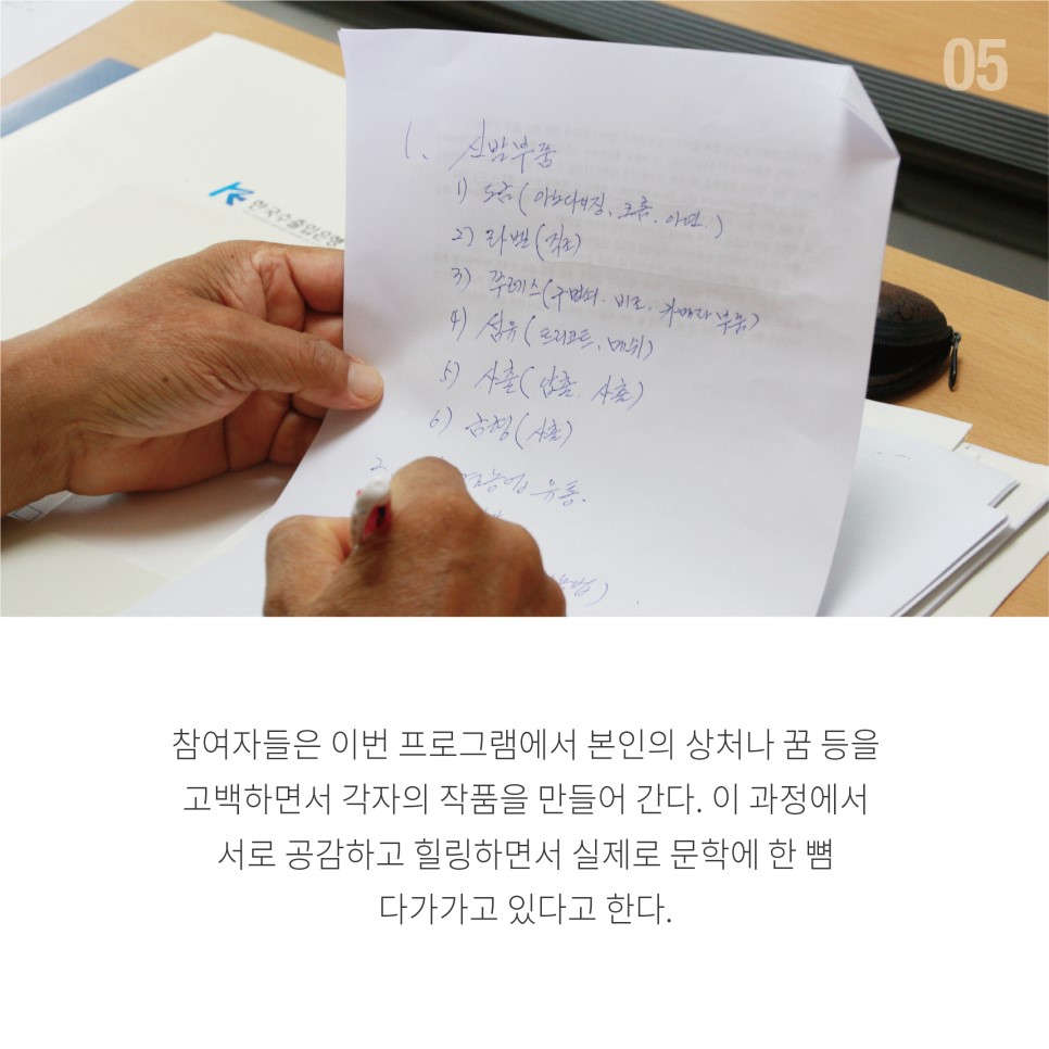 참여자들은 이번 프로그램에서 본인의 상처나 꿈 등을 고백하면서 각자의 작품을 만들어 간다. 이 과정에서 서로 공감하고 힐링하면서 실제로 문학에서 한 뼘 다가가고 있다고 한다.