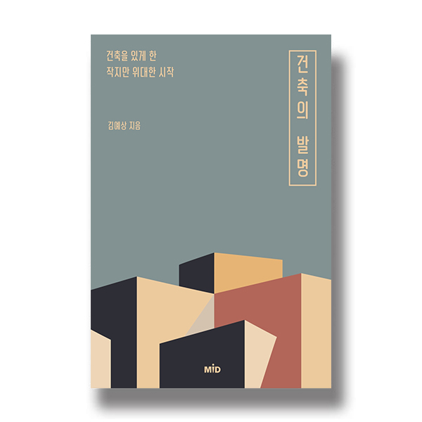 건축을 있게 한 작지만 위대한 시작. 건축의 발명. 김예상 지음. MID