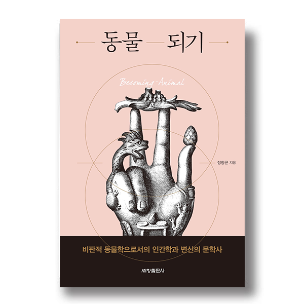 동물 되기 정항균 지음 비판적 동물학으로서의 인간학과 변신의 문학사 세창출판사