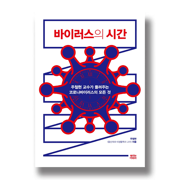 바이러스의 시간 주철현 교수가 들려주는 코로나바이러스의 모든 것 주철현(울산의대 미생물학과 교수) 지음 뿌리와이파리