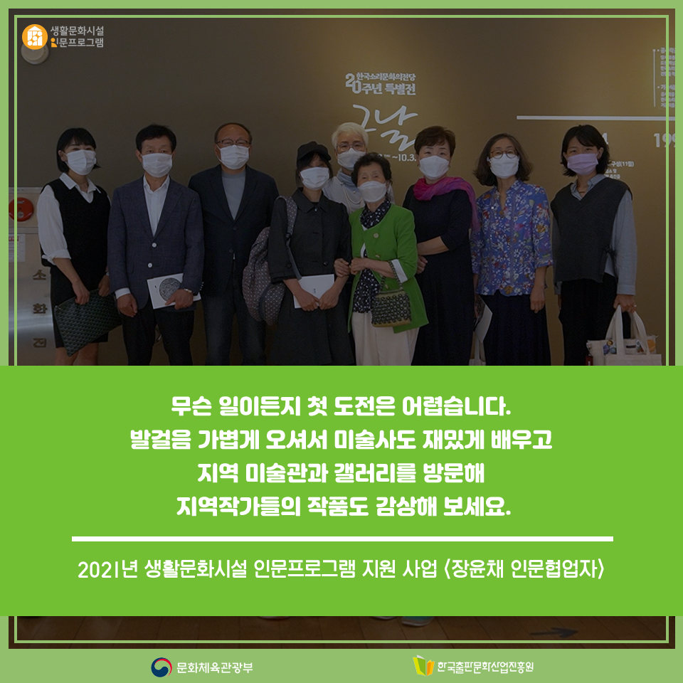 무슨 일이든지 첫 도전은 어렵습니다. 발걸음 가볍게 오셔서 미술사도 재밌게 배우고 지역 미술관과 갤러리를 방문해 지역작가들의 작품도 감상해 보세요. 2021년 생활문화시설 인문프로그램 지원 사업 <장윤채 인문협업자>