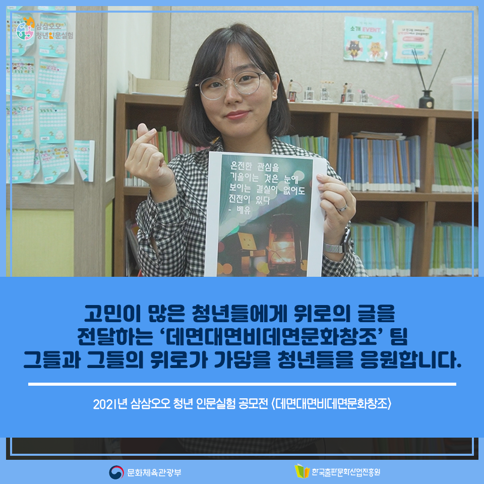 고민이 많은 청년들에게 위로의 글을 전달하는 데면대면비데면문화창조팀 그들과 그들의 위로가 가닿을 청년들을 응원합니다. 2021년 삼삼오오 청년 인문실험 공모전 <데면대면비데면문화창조>