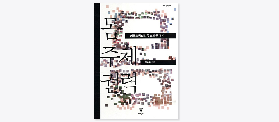 몸 주체 권력, 메를로퐁티와 푸코의 몸 개념, 강미라 지음, 이학사, 룩스문디02
