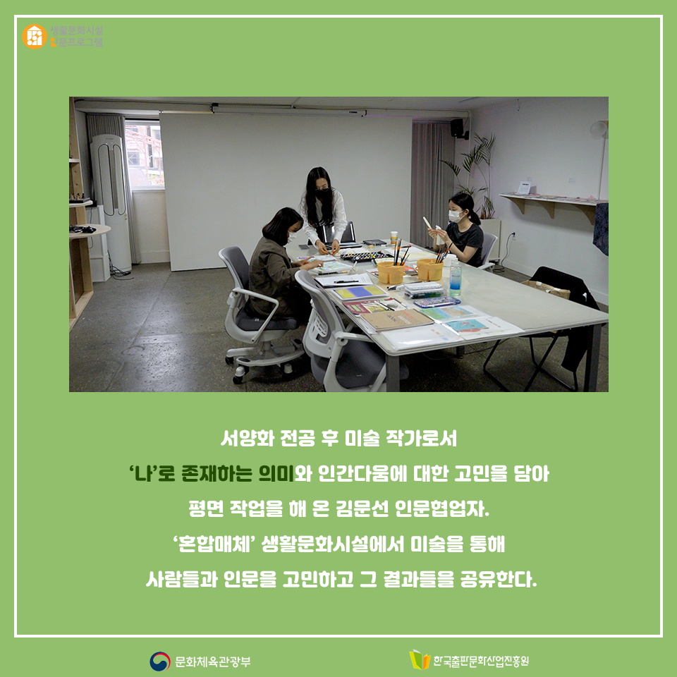 서양화 전공 후 미술 작가로서 나로 존재하는 의미와 인간다움에 대한 고민을 담아 평면 작업을 해 온 김문선 인문협업자. 혼합매체 생활문화시설에서 미술을 통해 사람들과 인문을 고민하고 그 결과들을 공유한다.