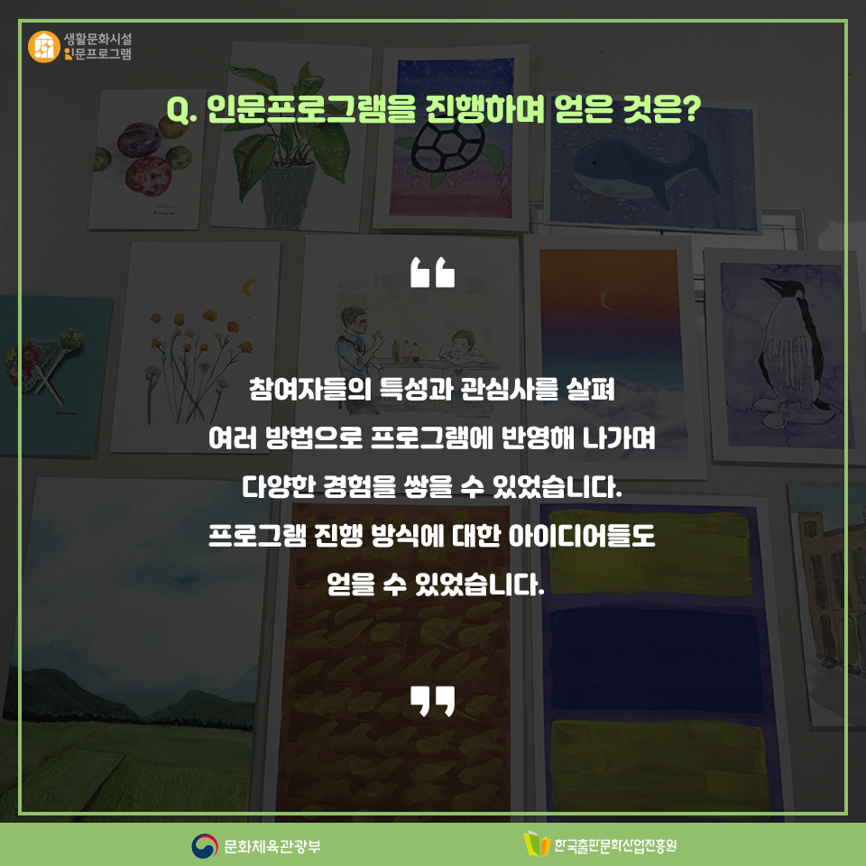 Q.인문프로그램을 진행하며 얻은 것은? 참여자들의 특성과 관심사를 살펴 여러 방법으로 프로그램에 반영해 나가며 다양한 경험을 쌓을 수 있었습니다. 프로그램 진행 방식에 대한 아이디어들도 얻을 수 있었습니다.
