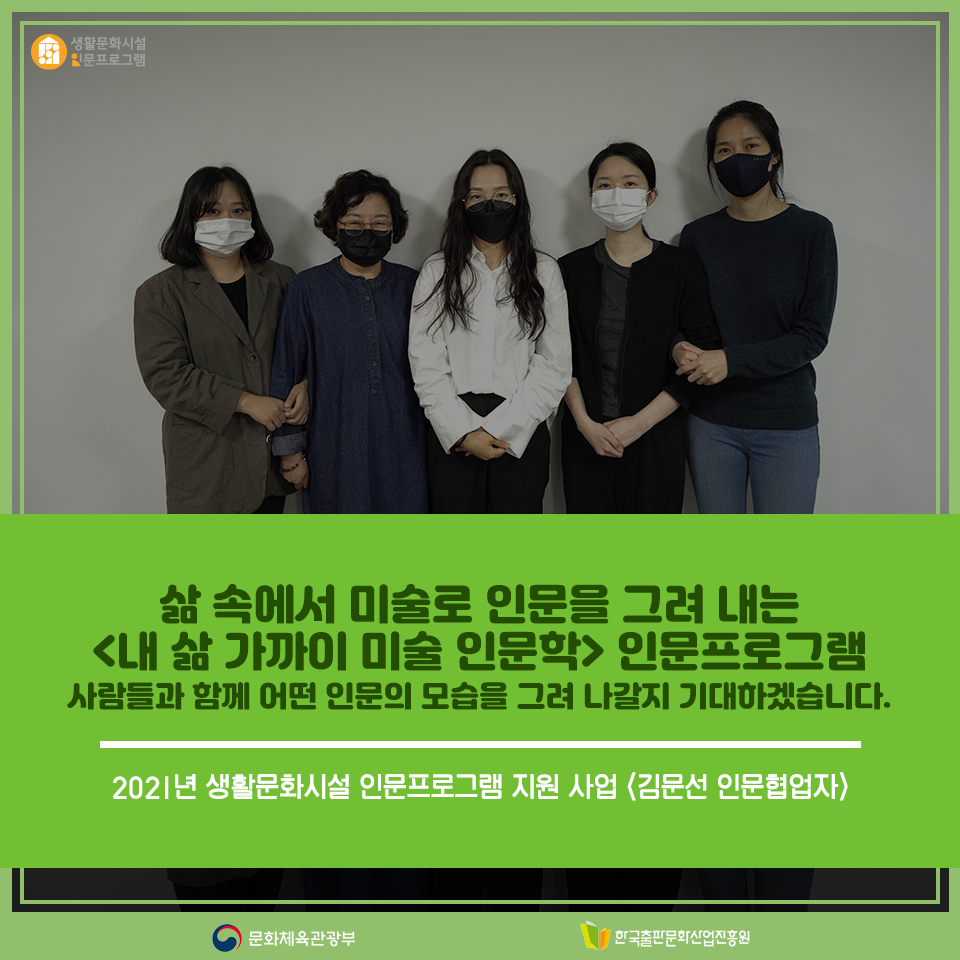 삶 속에서 미술로 인문을 그려 내는 <내 삶 가까이 미술 인문학> 인문프로그램 사람들과 함께 어떤 인문의 모습을 그려 나갈지 기대하겠습니다. 2021년 생활문화시설 인문프로그램 지원 사업 <김문선 인문협업자>