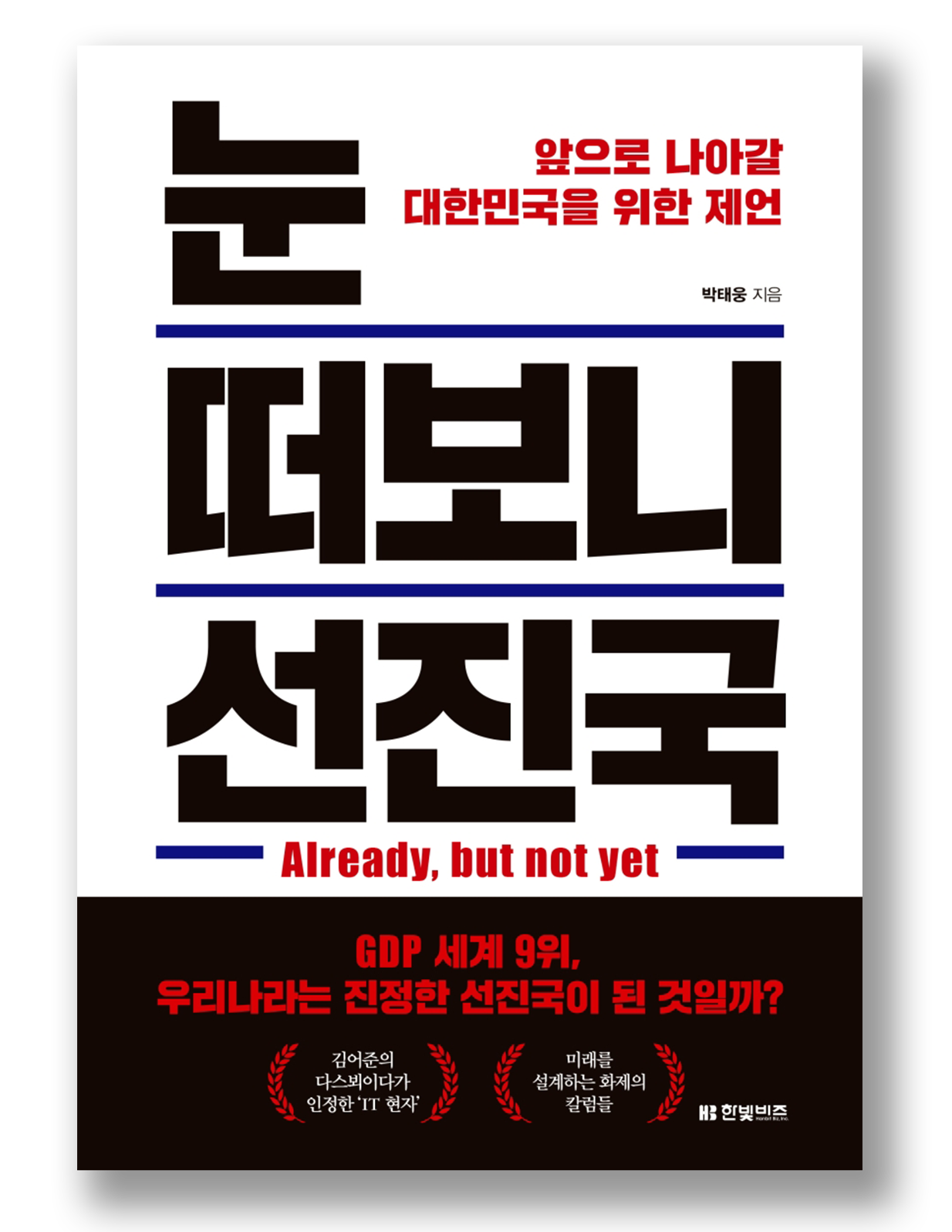 눈 떠보니 선진국 박태웅 지음 앞으로 나아갈 대한민국을 위한 제언 Already, but not yet GDP 세계 9위, 우리나라는 진정한 선진국이 된 것일까? 김어준의 다스뵈이다가 인정한 'IT 현자' 미래를 설계하는 화제의 칼럼들 한빛비즈