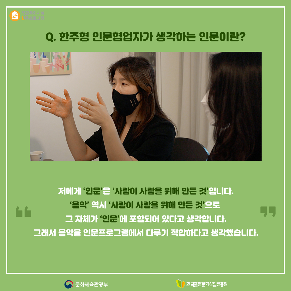 Q. 한주형 인문협업자가 생각하는 인문이란? 저에게 인문은 사람이 사람을 위해 만든 것입니다. 음악 역시 사람이 사람을 위해 만든 것으로 그 자체가 인문에 포함되어 있다고 생각합니다. 그래서 음악을 인문프로그램에서 다루기 적합하다고 생각했습니다.
