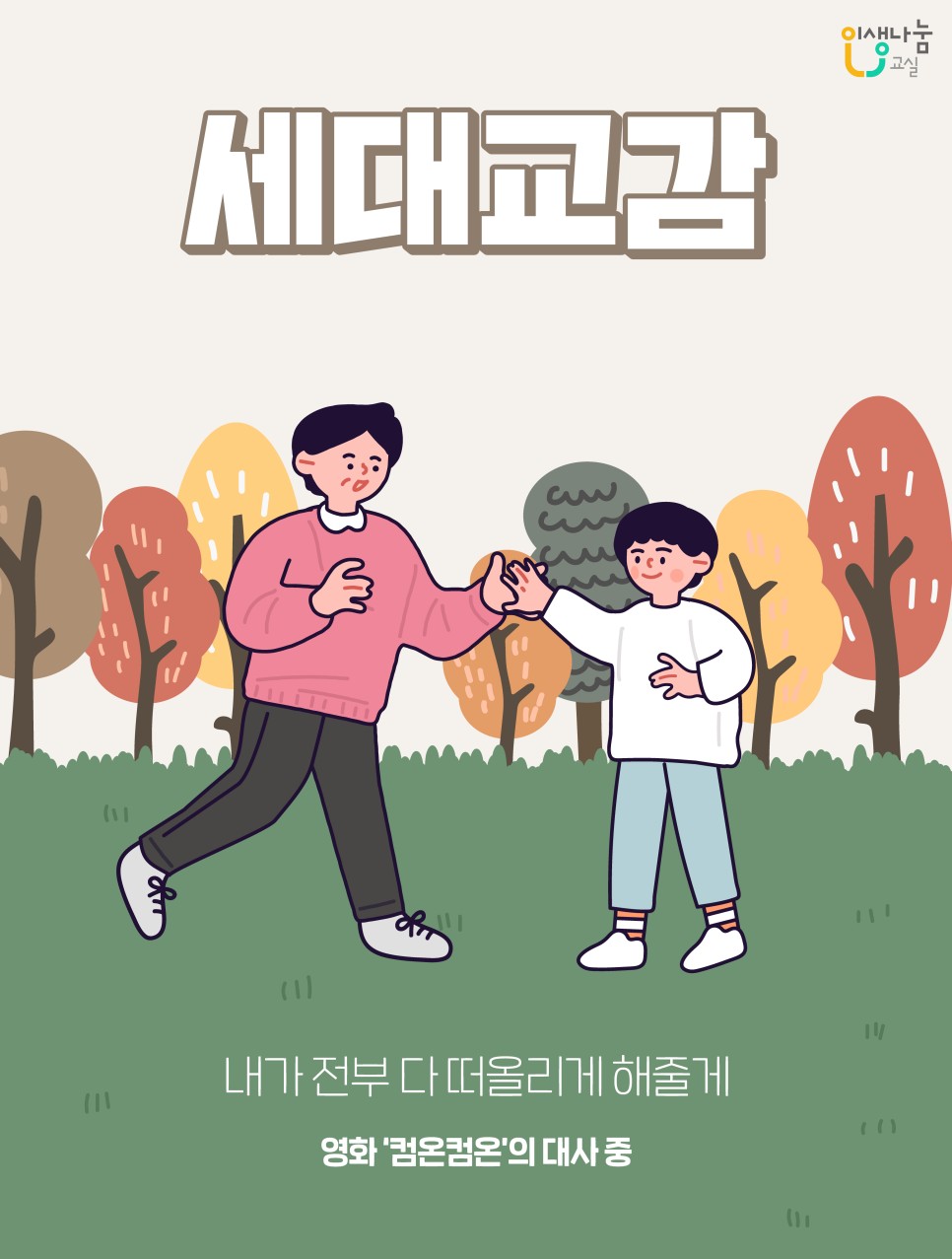 인생나눔교실, 새대교감, 내가 전부 다 떠올리게 해줄게, 영화 '컴온컴온'의 대사 중
