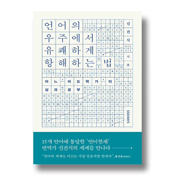 언어의 우주에서 유쾌하게 항해하는 법 어느 '어도락가'의 삶과 공부 신견시 지음 SIDEWAYS 15개 언어에 통달한 '언어천재' 번역가 신견식의 세계를 만나다 언어의 세계로 이끄는 가장 믿음직한 안내자 황석희(번역가)