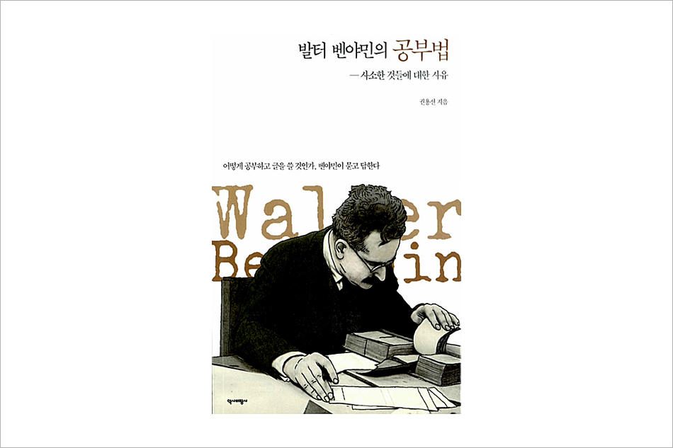 발터 벤야민의 공부법 - 사소한 것들에 대한 사유 권용선 지음 어떻게 공부하고 글을 쓸 것인가, 벤야민이 묻고 답하다 