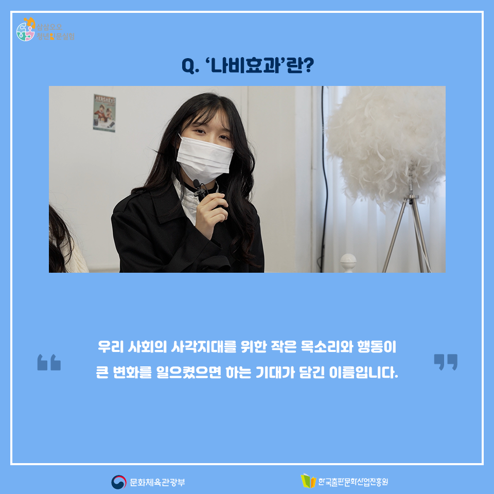 Q. 나비효과란? 우리 사회의 사각지대를 위한 작은 목소리와 행동이 큰 변화를 일으켰으면 하는 기대가 담긴 이름입니다.