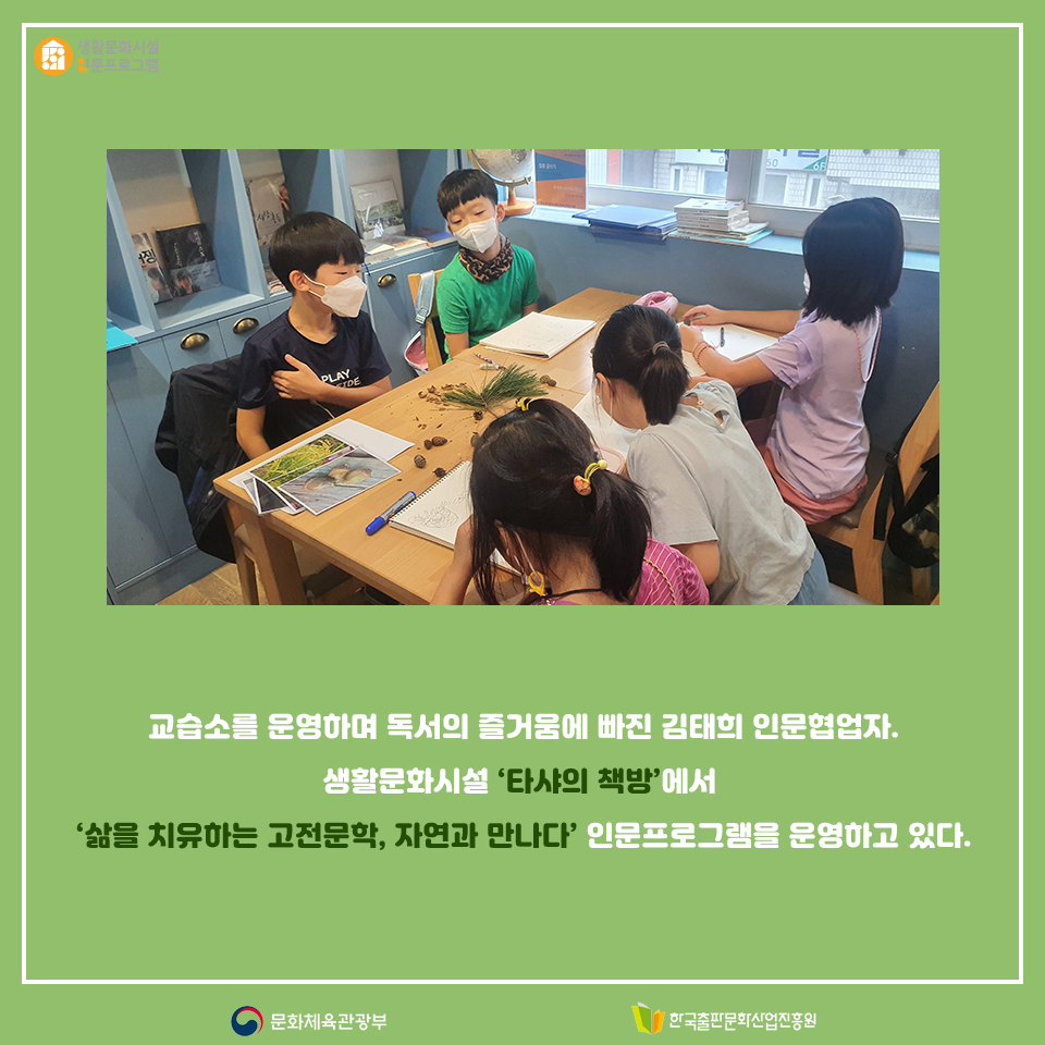 교습소를 운영하며 독서의 즐거움에 빠진 김태희 인문협업자. 생활문화시설 타샤의 책방에서 삶을 치유하는 고전문학, 자연과 만나다 인문프로그램을 운영하고 있다.