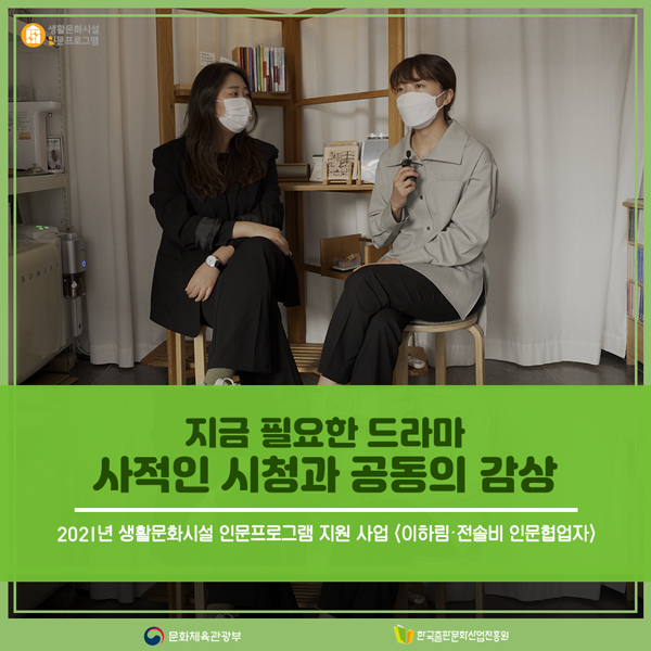 2021년 생활문화시설 인문프로그램 지원 사업 <이하림, 전솔비 인문협업자> 지금 필요한 드라마 사적인 시청과 공동의 감상