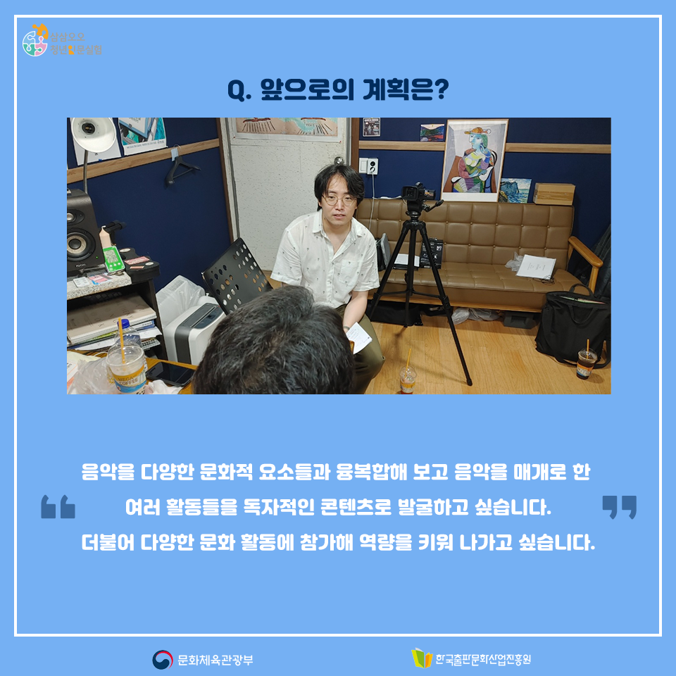 Q. 앞으로의 계획은? 음악을 다양한 문화적 요소들과 융복합해 보고 음악을 매개로 한 여러 활동들을 독자적인 콘텐츠로 발굴하고 싶습니다. 더불어 다양한 문화 활동에 참가해 역량을 키워 나가고 싶습니다.