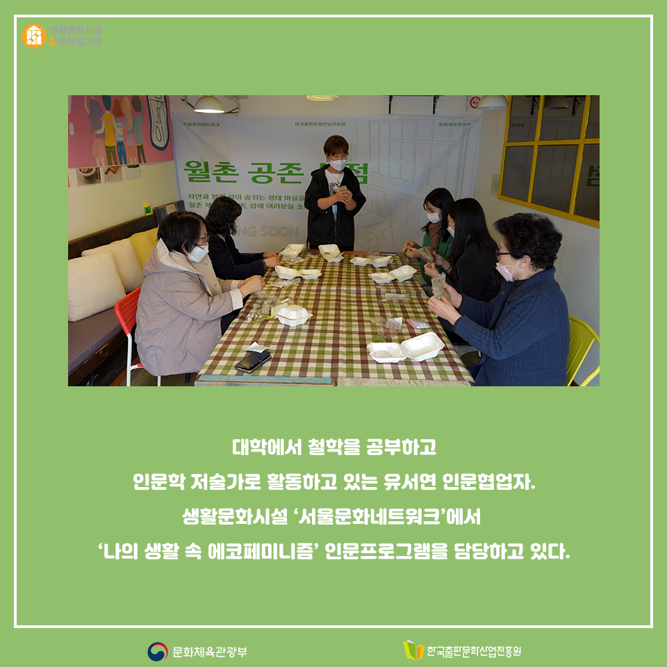 대학에서 철학을 공부하고 인문학 저술가로 활동하고 있는 유서연 인문협업자. 생활문화시설 서울 문화 네트워크에서 나의 생활 속 에코페미니즘 인문프로그램을 담당하고 있다.