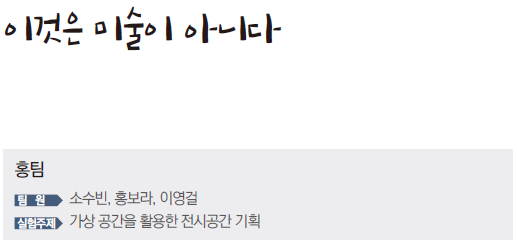 이것은 미술이 아니다 홍팀 팀원 소수빈, 홍보라, 이영걸 실험주제 가상 공간을 활용한 전시공간 기획