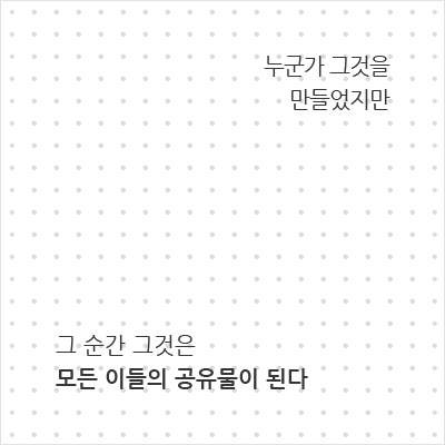 누군가 그것을 만들었지만 그 순간 그것은 모든 이들의 공유물이 된다