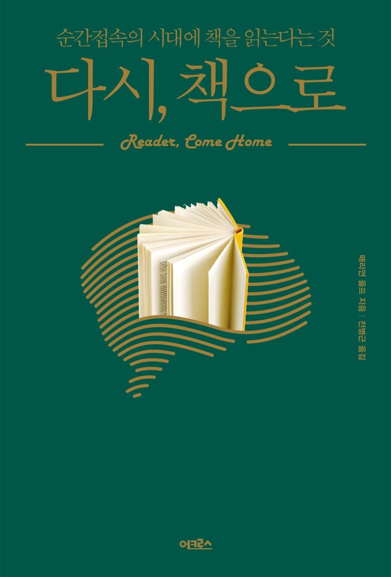 다시, 책으로 순간 접속의 시대에 책을 읽는다는 것 Reader, come home 메리언 울프 지음, 전병근 옮김 