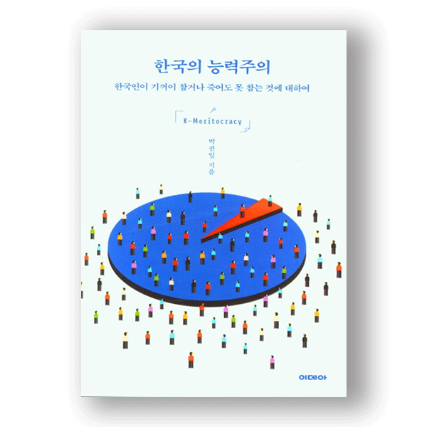 한국의 능력주의 한국이 기꺼이 참거나 죽어도 못 참는 것에 대하여 박원일 지음 이데아