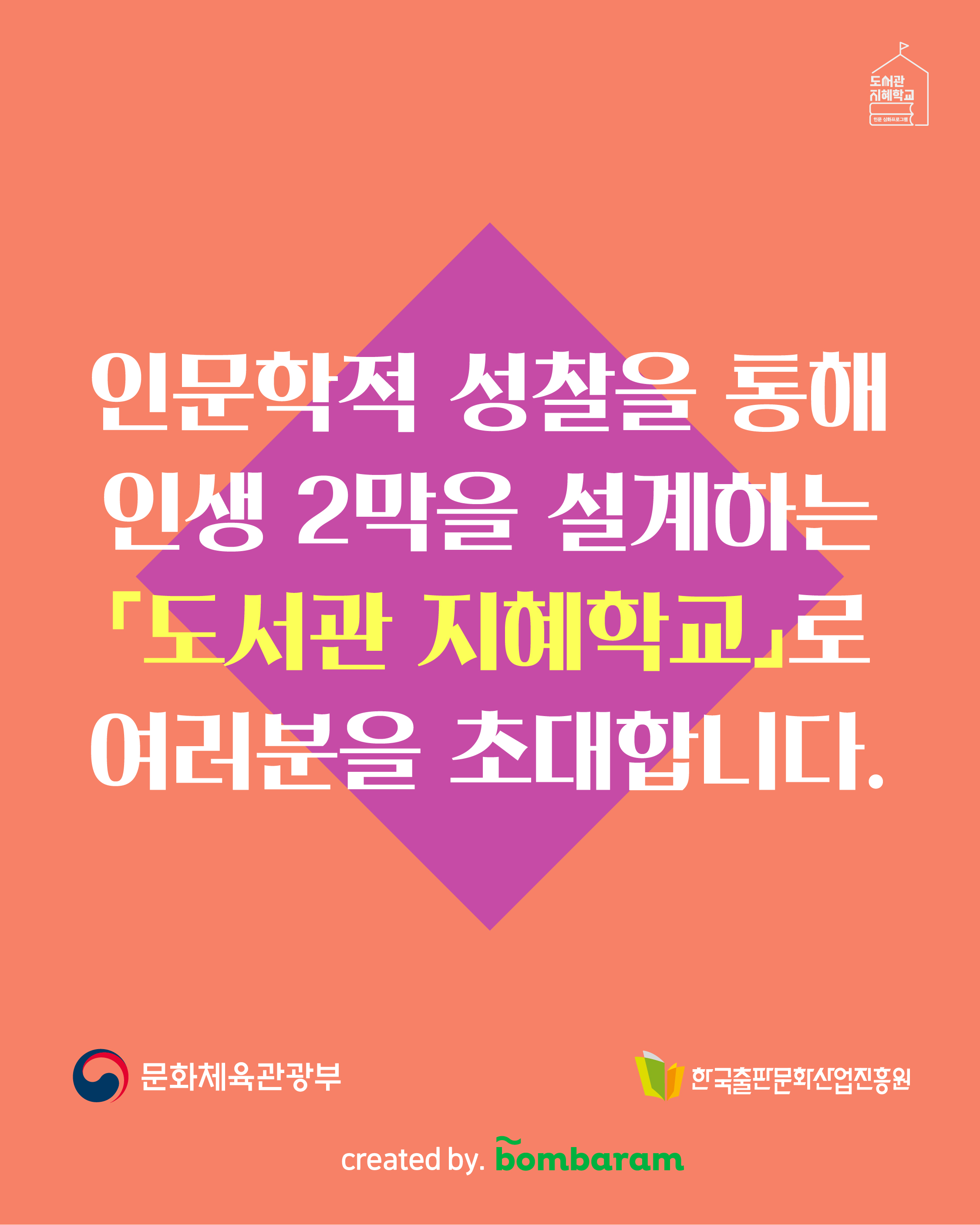 인문학적 성찰을 통해 인생 2막을 설계하는 '도서관 지혜학교'로 여러분을 초대합니다. 주최 : 문화체육관광부, 주관: 한국출판문화산업진흥원, created by. bombaram