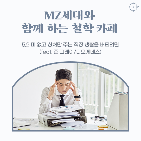 의미 없고 상처만 주는 직장 생활을 버티려면 (feat. 존 그레이, 디오게네스) MZ세대와 함께하는 철학 카페