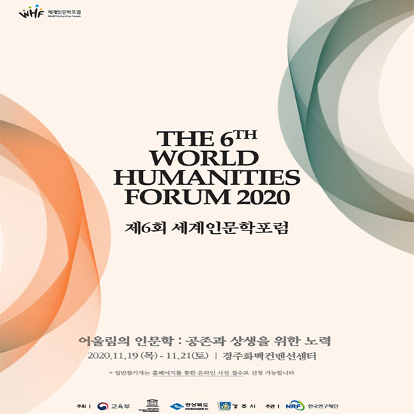 제6회 세계인문학포럼 어울림의 인문학 : 공존과 상생을 위한 노력 2020.11.19(목) - 2020. 11. 21(토) 경주화백컴벤션센터 *일반참가자는 홈페이지를 통한 온라인 사전 접수로 신청 가능합니다.